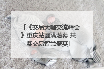 《交易大咖交流峰会》重庆站圆满落幕 共鉴交易智慧盛宴