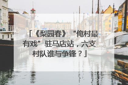 《梨园春》“俺村最有戏”驻马店站，六支村队谁与争锋？