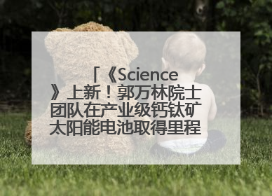 《Science》上新！郭万林院士团队在产业级钙钛矿太阳能电池取得里程碑式突破