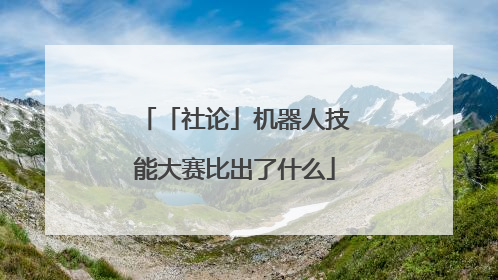 「社论」机器人技能大赛比出了什么