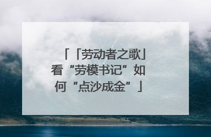 「劳动者之歌」看“劳模书记”如何“点沙成金”
