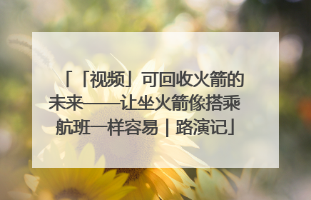 「视频」可回收火箭的未来——让坐火箭像搭乘航班一样容易｜路演记