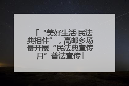 “美好生活·民法典相伴”，高邮多场景开展“民法典宣传月”普法宣传
