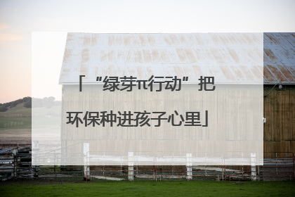“绿芽π行动”把环保种进孩子心里