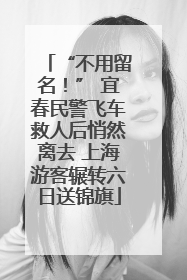 “不用留名！” 宜春民警飞车救人后悄然离去 上海游客辗转六日送锦旗