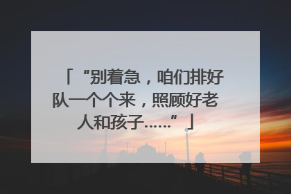 “别着急，咱们排好队一个个来，照顾好老人和孩子……”