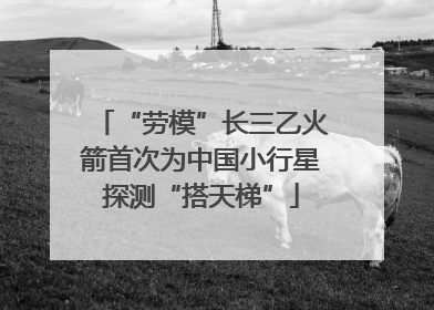 “劳模”长三乙火箭首次为中国小行星探测“搭天梯”