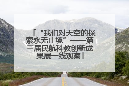 “我们对天空的探索永无止境”——第三届民航科教创新成果展一线观察