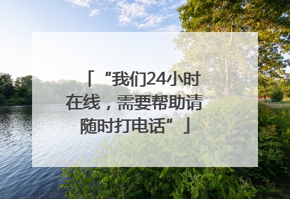 “我们24小时在线，需要帮助请随时打电话”