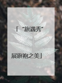 “旗遇秀”展旗袍之美