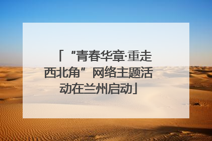 “青春华章·重走西北角”网络主题活动在兰州启动