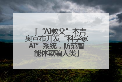 “AI教父”本吉奥宣布开发“科学家AI”系统，防范智能体欺骗人类