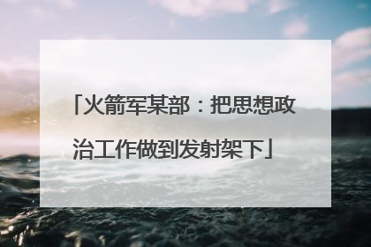 火箭军某部：把思想政治工作做到发射架下