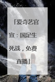 爱奇艺官宣：国足生死战，免费直播
