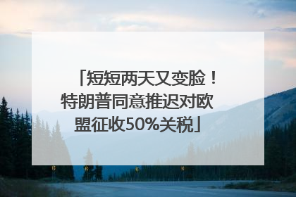 短短两天又变脸！特朗普同意推迟对欧盟征收50%关税