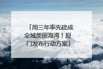 用三年率先建成全域美丽海湾！厦门发布行动方案