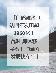白鹤滩水电站四年发电超1960亿千瓦时 库区移民搭上“绿色发展快车”