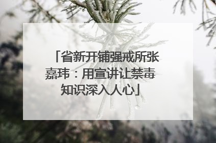 省新开铺强戒所张嘉玮：用宣讲让禁毒知识深入人心