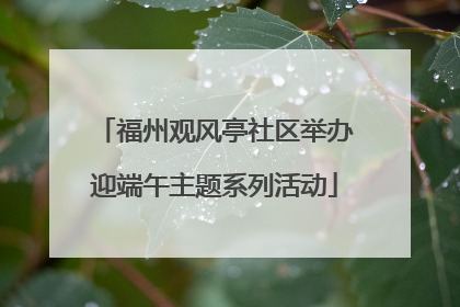福州观风亭社区举办迎端午主题系列活动