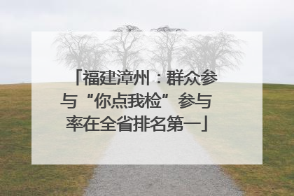 福建漳州：群众参与“你点我检”参与率在全省排名第一