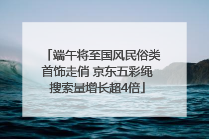 端午将至国风民俗类首饰走俏 京东五彩绳搜索量增长超4倍