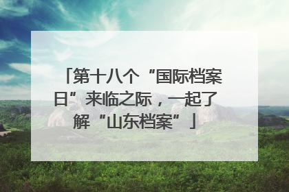 第十八个“国际档案日”来临之际，一起了解“山东档案”