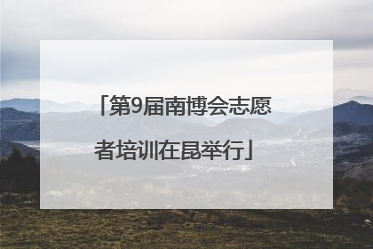 第9届南博会志愿者培训在昆举行