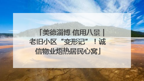 美德淄博 信用八景｜老旧小区“变形记”！诚信物业焐热居民心窝