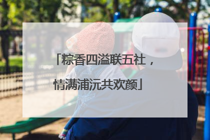 粽香四溢联五社，情满浦沅共欢颜
