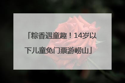 粽香遇童趣！14岁以下儿童免门票游崂山