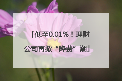 低至0.01%！理财公司再掀“降费”潮
