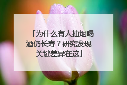 为什么有人抽烟喝酒仍长寿？研究发现关键差异在这