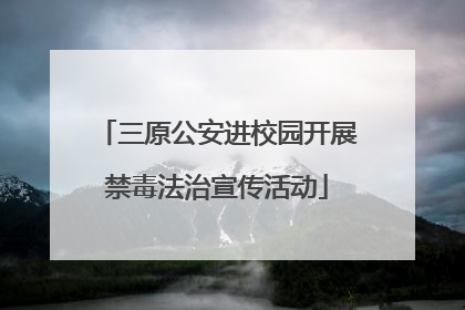 三原公安进校园开展禁毒法治宣传活动