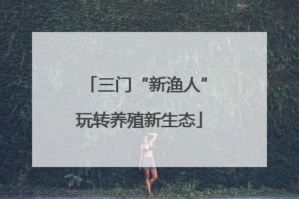 三门“新渔人”玩转养殖新生态