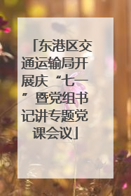 东港区交通运输局开展庆“七一”暨党组书记讲专题党课会议