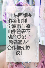 东西部协作新机制：宁波市与凉山州签署不动产登记“跨省通办”合作框架协议
