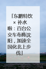 东鹏特饮 × 补水啦：百台公交车布阵沈阳，加速全国化北上步伐