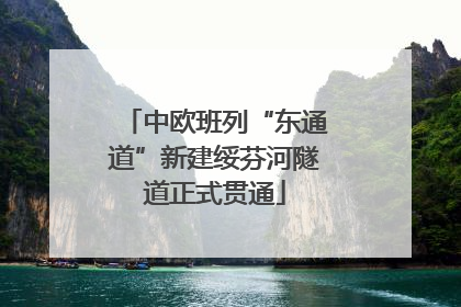 中欧班列“东通道”新建绥芬河隧道正式贯通