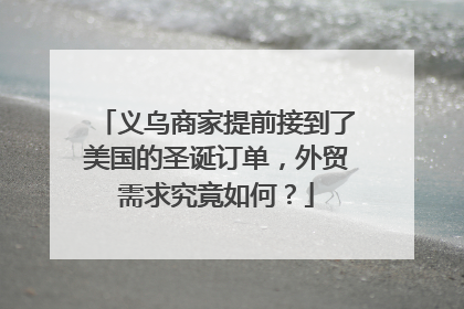 义乌商家提前接到了美国的圣诞订单，外贸需求究竟如何？