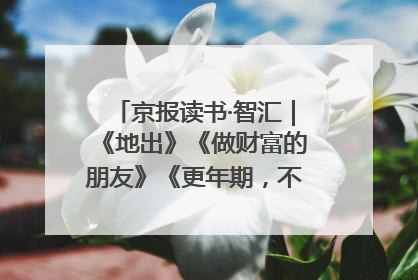 京报读书·智汇｜《地出》《做财富的朋友》《更年期，不是忍忍就好》