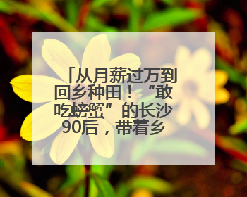从月薪过万到回乡种田！“敢吃螃蟹”的长沙90后，带着乡邻田里淘金