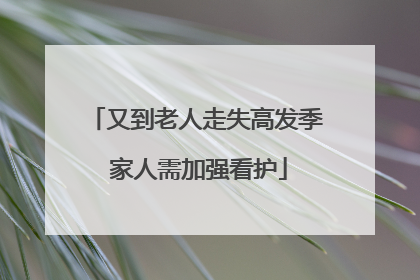 又到老人走失高发季 家人需加强看护