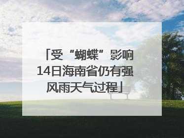 受“蝴蝶”影响 14日海南省仍有强风雨天气过程