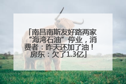 南昌南斯友好路两家“海湾石油”停业，消费者：昨天还加了油！房东：欠了1.3亿