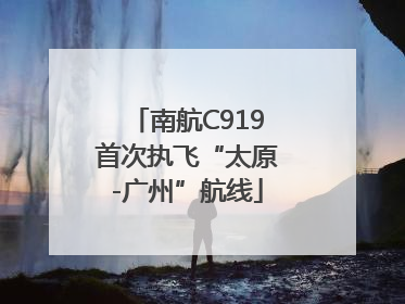 南航C919首次执飞“太原-广州”航线