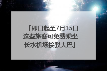 即日起至7月15日 这些旅客可免费乘坐长水机场接驳大巴