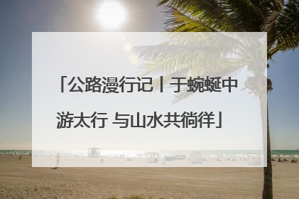 公路漫行记丨于蜿蜒中游太行 与山水共徜徉