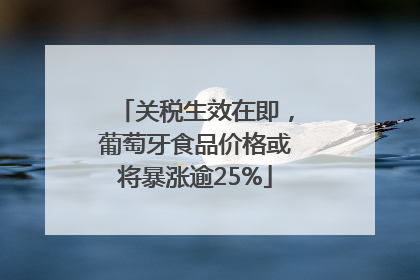 关税生效在即，葡萄牙食品价格或将暴涨逾25%