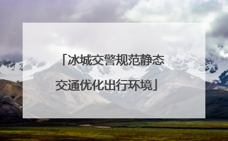 冰城交警规范静态交通优化出行环境