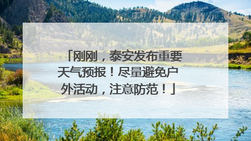 刚刚，泰安发布重要天气预报！尽量避免户外活动，注意防范！